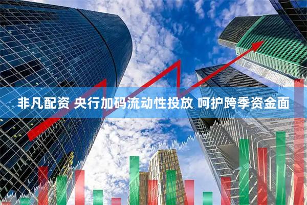 非凡配资 央行加码流动性投放 呵护跨季资金面